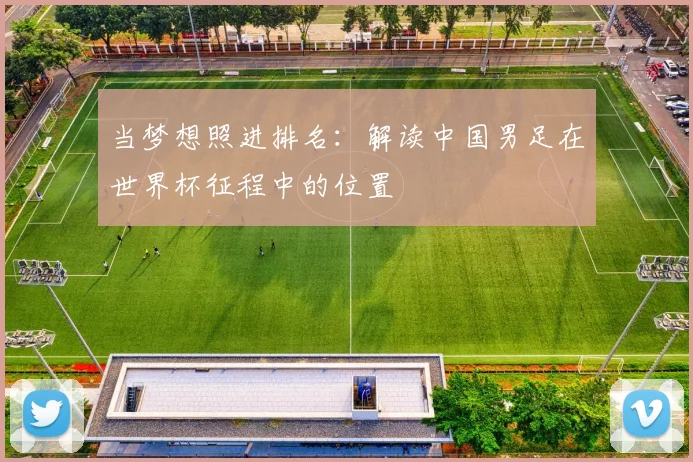 当梦想照进排名:解读中国男足在世界杯征程中的位置