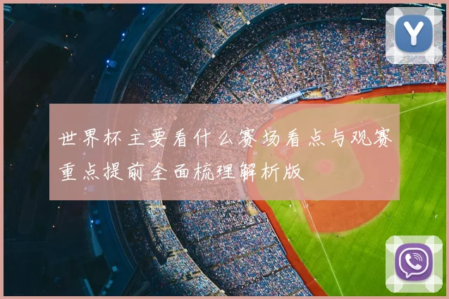 世界杯主要看什么赛场看点与观赛重点提前全面梳理解析版