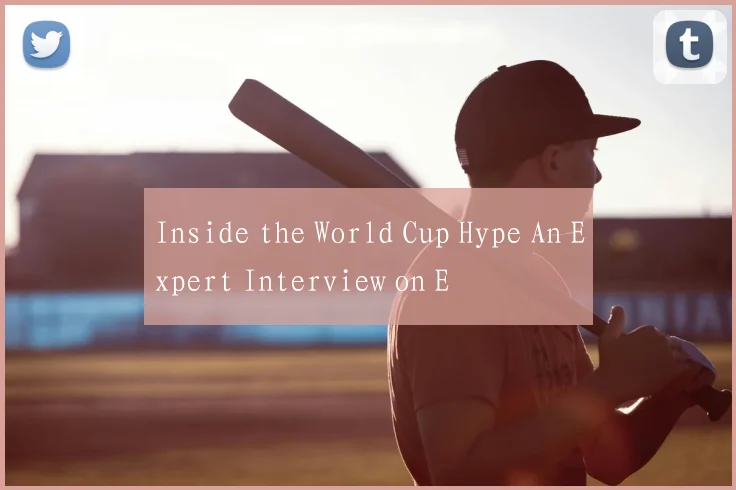 Inside the World Cup Hype An Expert Interview on E