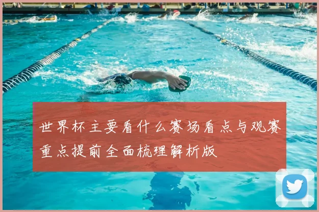 世界杯主要看什么赛场看点与观赛重点提前全面梳理解析版