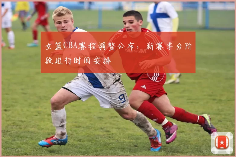 女篮CBA赛程调整公布，新赛季分阶段进行时间安排