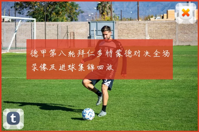 德甲第八轮拜仁多特蒙德对决全场录像及进球集锦回放