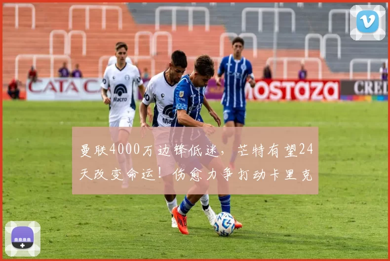 曼联4000万边锋低迷，芒特有望24天改变命运！伤愈力争打动卡里克