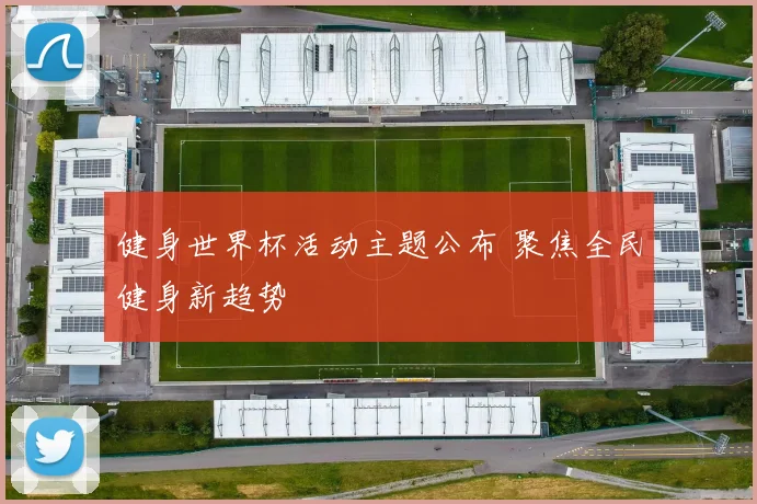 健身世界杯活动主题公布 聚焦全民健身新趋势